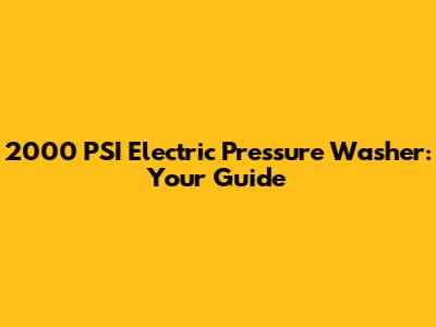 2000 PSI Electric Pressure Washer: Your Guide