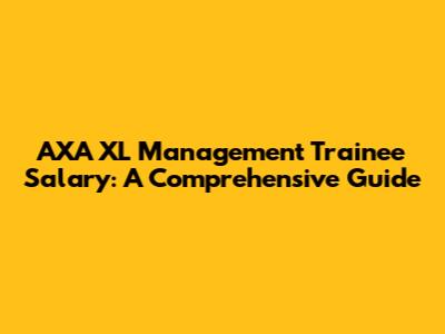 AXA XL Management Trainee Salary: A Comprehensive Guide