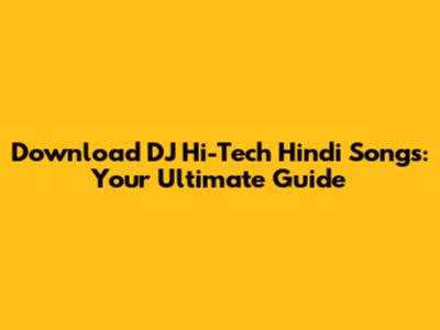 Download DJ Hi-Tech Hindi Songs: Your Ultimate Guide
