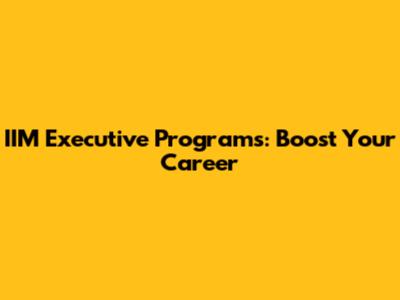 IIM Executive Programs: Boost Your Career
