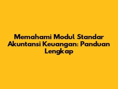 Memahami Modul Standar Akuntansi Keuangan: Panduan Lengkap