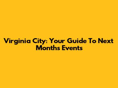 Virginia City: Your Guide To Next Month's Events